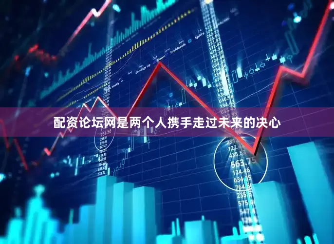 配资论坛网是两个人携手走过未来的决心