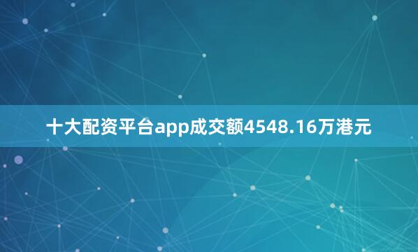 十大配资平台app成交额4548.16万港元