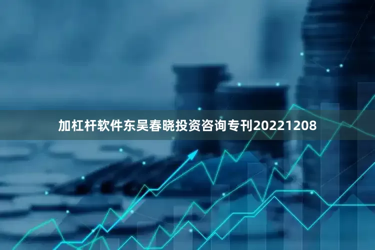 加杠杆软件东吴春晓投资咨询专刊20221208