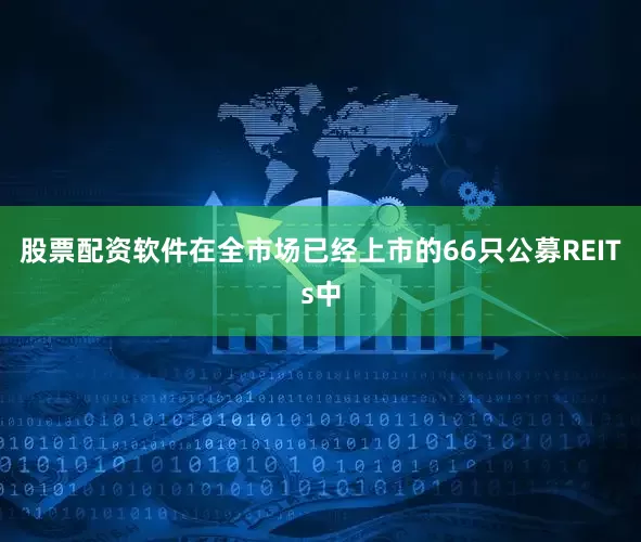 股票配资软件在全市场已经上市的66只公募REITs中
