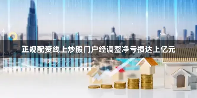 正规配资线上炒股门户经调整净亏损达上亿元
