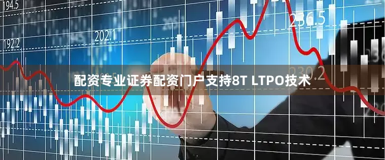 配资专业证券配资门户支持8T LTPO技术