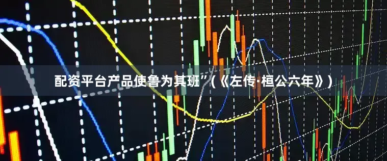 配资平台产品使鲁为其班”(《左传·桓公六年》)