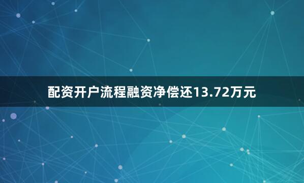 配资开户流程融资净偿还13.72万元