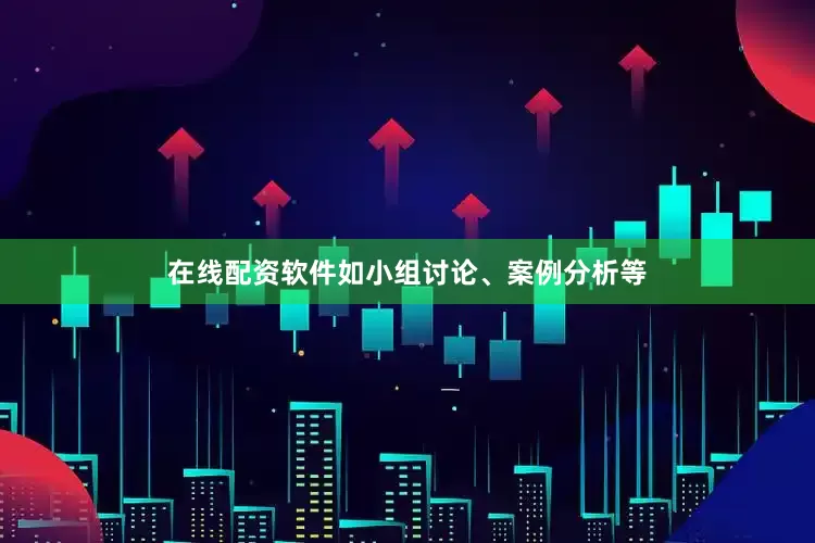 在线配资软件如小组讨论、案例分析等